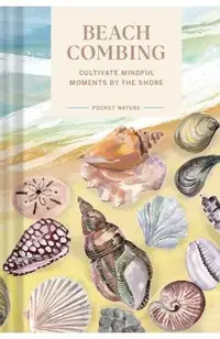 Pocket Nature Series: Beachcombing: Cultivate Mindful Moments by the Shore