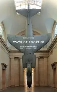 Ways of Looking: How to Experience Contemporary Art