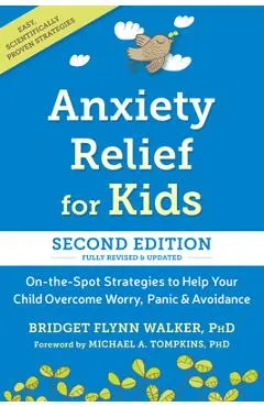 Anxiety Relief for Kids: On-The-Spot Strategies to Help Your Child Overcome Worry, Panic, and Avoidance