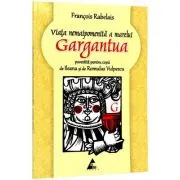 Viata nemaipomenita a marelui Gargantua (povestita pentru copii de Ileana Vulpescu ) Francois Rabelais