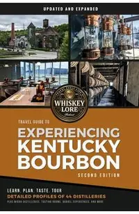 Whiskey Lore's Travel Guide to Experiencing Kentucky Bourbon: Second Edition