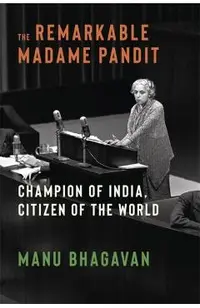 The Remarkable Madame Pandit: Champion of India, Citizen of the World