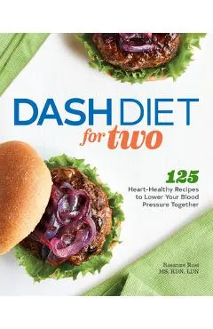 Dash Diet for Two: 125 Heart-Healthy Recipes to Lower Your Blood Pressure Together