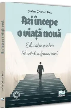 Azi incepe o viata noua. Educatie pentru libertatea financiara