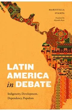 Latin America in Debate: Indigeneity, Development, Dependency, Populism