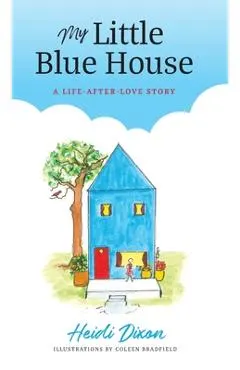 My Little Blue House: A Life-after-Love Story