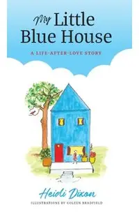 My Little Blue House: A Life-after-Love Story