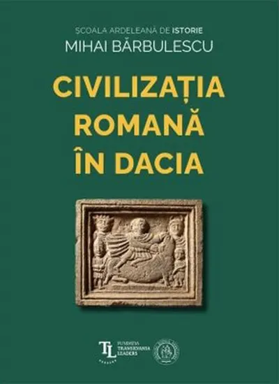Civilizația romană în Dacia - Paperback brosat - Mihai Bărbulescu
