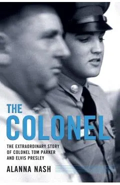 The Colonel: The Extraordinary Story of Colonel Tom Parker and