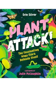 Plant Attack!: The Fascinating Ways Flora Defends Itself