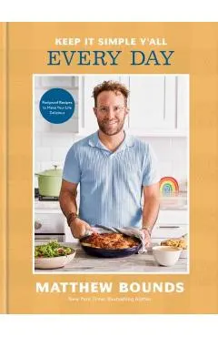 Keep It Simple Y'All: Every Day: Foolproof Recipes to Make Your Life Delicious: A Cookbook