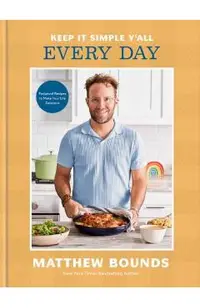 Keep It Simple Y'All: Every Day: Foolproof Recipes to Make Your Life Delicious: A Cookbook