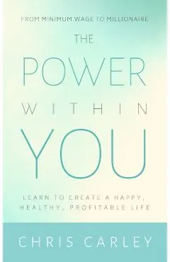 The Power Within You: Learn to Create a Happy, Healthy, Profitable Life