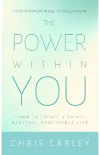 The Power Within You: Learn to Create a Happy, Healthy, Profitable Life