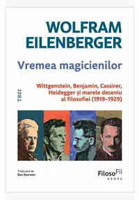 Vremea magicienilor. Wittgenstein, Benjamin, Cassirer, Heidegger și marele deceniu al filosofiei (1919–1929)