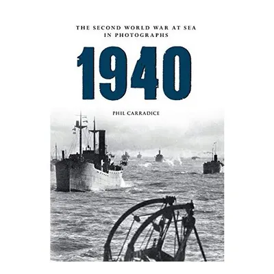 1940 Second World War at Sea in Photographs, Phil Carradice