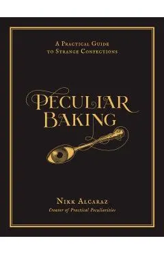 Peculiar Baking: A Practical Guide to Strange Confections