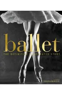 Ballet: The Definitive Illustrated Story