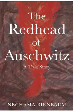 The Redhead of Auschwitz: A True Story