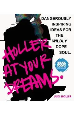 Holler at Your Dreams: Dangerously Inspiring Ideas for the Wildly Dope Soul