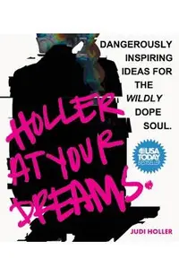 Holler at Your Dreams: Dangerously Inspiring Ideas for the Wildly Dope Soul
