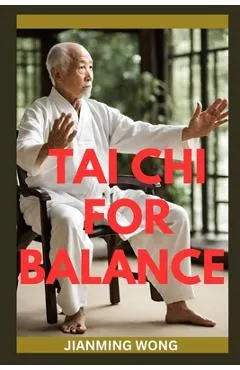 Tai CHI for Balance: Simple Chair-Based Exercises For Injury Prevention, Enhanced Mobility, Strength, Flexibility, And Wellbeing