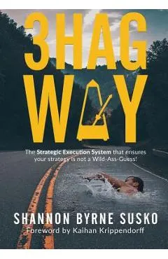 3HAG Way: The Strategic Execution System That Ensures Your Strategy Is Not a Wild-Ass-Guess!