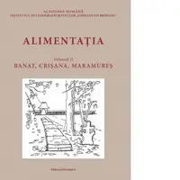 Alimentatia. Volumul II: Banat, Crisana, Maramures. Raspunsuri la chestionarele Atlasului Etnografic Roman