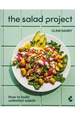 The Salad Project: How to Build Unlimited Salads [A Cookbook]