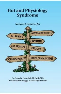 Gut and Physiology Syndrome: Natural Treatment for Allergies, Autoimmune Illness, Arthritis, Gut Problems, Fatigue, Hormonal Problems, Neurological