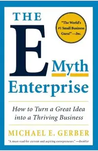 The E-Myth Enterprise: How to Turn a Great Idea Into a Thriving Business