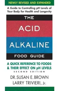 The Acid-Alkaline Food Guide - Second Edition: A Quick Reference to Foods and Their Effect on PH Levels
