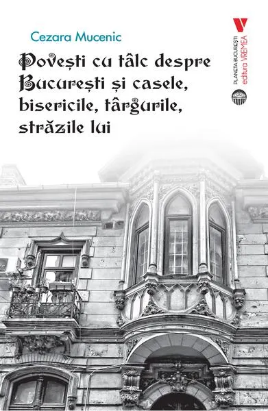 Povești cu tâlc despre București și casele, bisericile, târgurile, străzile lui - Paperback brosat - Cezara Mucenic