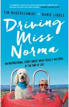 Driving Miss Norma: An Inspirational Story about What Really Matters at the End of Life