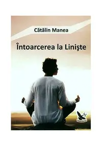 Întoarcerea la Linişte - Paperback brosat - Cătălin Manea