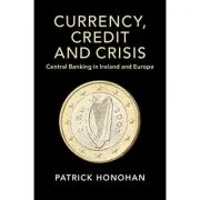 Currency, Credit and Crisis: Central Banking in Ireland and Europe