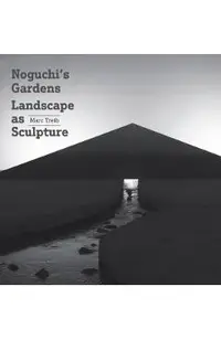 Noguchi's Gardens: Landscape as Sculpture