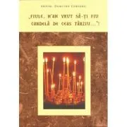 "Fiule, m'am vrut sa-ti fiu candela de ceas tarziu…"!