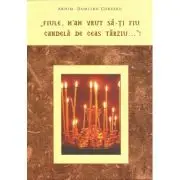 "Fiule, m'am vrut sa-ti fiu candela de ceas tarziu…"!
