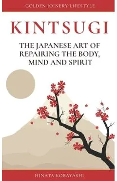 KINTSUGI - The Japanese art of repairing the body, mind and spirit: Golden Joinery Lifestyle