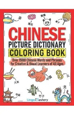 Chinese Picture Dictionary Coloring Book: Over 1500 Chinese Words and Phrases for Creative & Visual Learners of All Ages