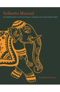 Solkattu Manual: An Introduction to the Rhythmic Language of South Indian Music