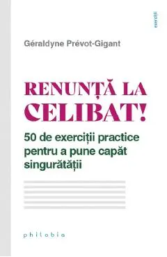 Renunta la celibat! 50 de exercitii practice pentru a pune capat singuratatii