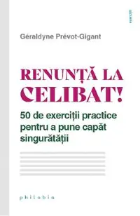 Renunta la celibat! 50 de exercitii practice pentru a pune capat singuratatii