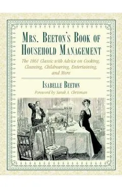 Mrs. Beeton's Book of Household Management: The 1861 Classic with Advice on Cooking, Cleaning, Childrearing, Entertaining, and More