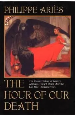 The Hour of Our Death: The Classic History of Western Attitudes Toward Death Over the Last One Thousand Years
