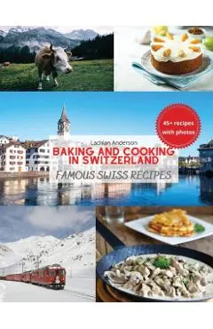 Baking and Cooking in Switzerland: Famous Swiss Recipes