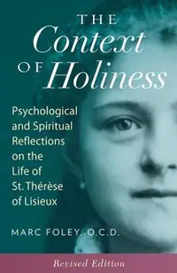 The Context of Holiness: Psychological and Spiritual Reflections on the Life of St. Th�r�se of Lisieux