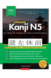 Aprender Japonés Kanji N5 Workbook: La guía de estudio paso a paso fácil y el libro de práctica de escritura: La Mejor manera de aprender japonés y có