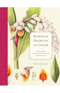 Botanical Drawing in Color: A Basic Guide to Mastering Realistic Form and Naturalistic Color